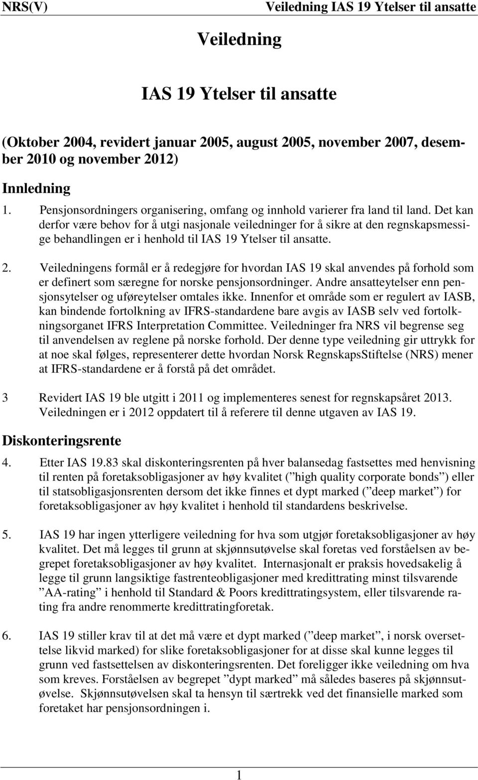 Det kan derfor være behov for å utgi nasjonale veiledninger for å sikre at den regnskapsmessige behandlingen er i henhold til IAS 19 Ytelser til ansatte. 2.