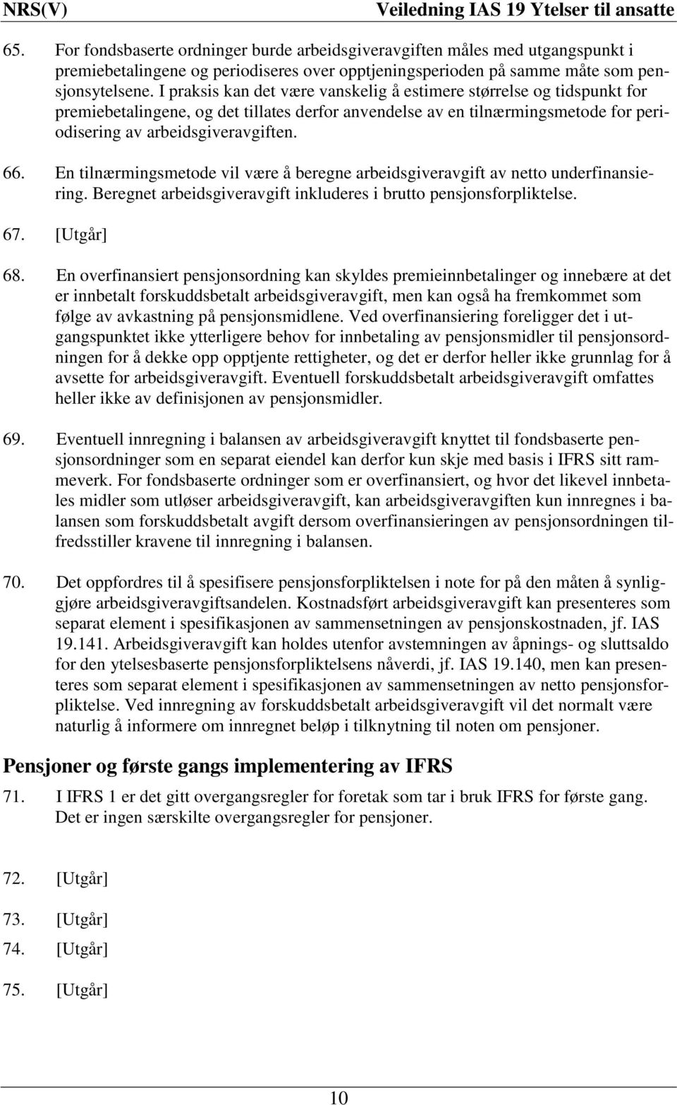 En tilnærmingsmetode vil være å beregne arbeidsgiveravgift av netto underfinansiering. Beregnet arbeidsgiveravgift inkluderes i brutto pensjonsforpliktelse. 67. [Utgår] 68.