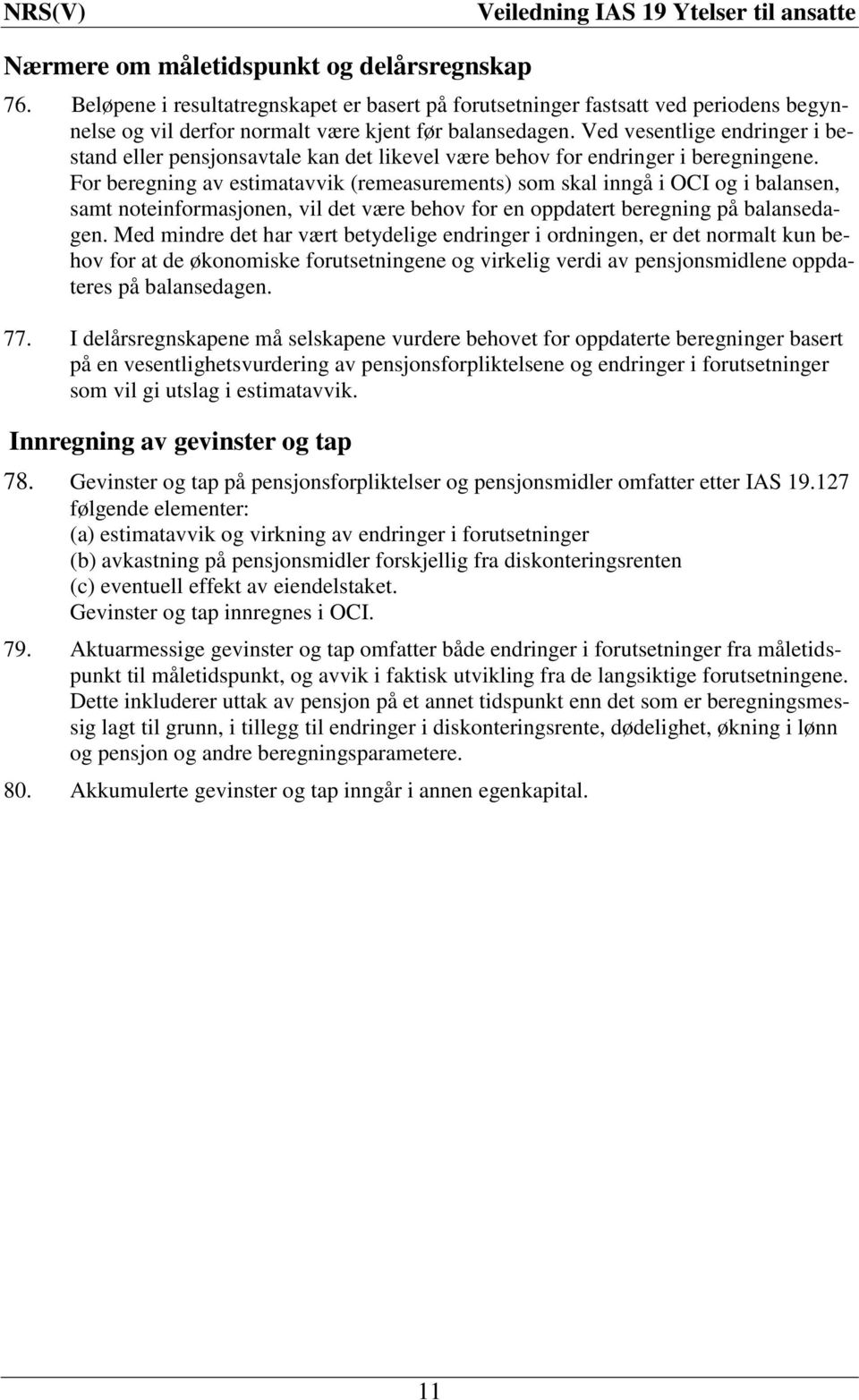 For beregning av estimatavvik (remeasurements) som skal inngå i OCI og i balansen, samt noteinformasjonen, vil det være behov for en oppdatert beregning på balansedagen.