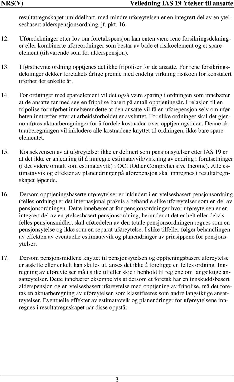 alderspensjon). 13. I førstnevnte ordning opptjenes det ikke fripoliser for de ansatte.