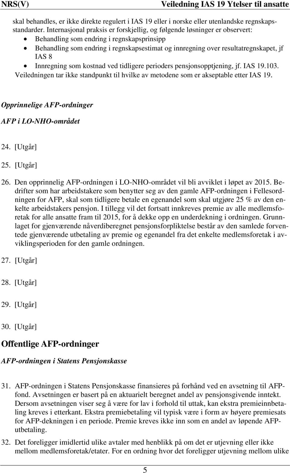 jf IAS 8 Innregning som kostnad ved tidligere perioders pensjonsopptjening, jf. IAS 19.103. Veiledningen tar ikke standpunkt til hvilke av metodene som er akseptable etter IAS 19.