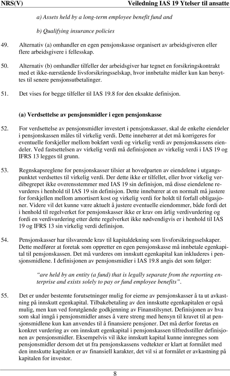 Alternativ (b) omhandler tilfeller der arbeidsgiver har tegnet en forsikringskontrakt med et ikke-nærstående livsforsikringsselskap, hvor innbetalte midler kun kan benyttes til senere