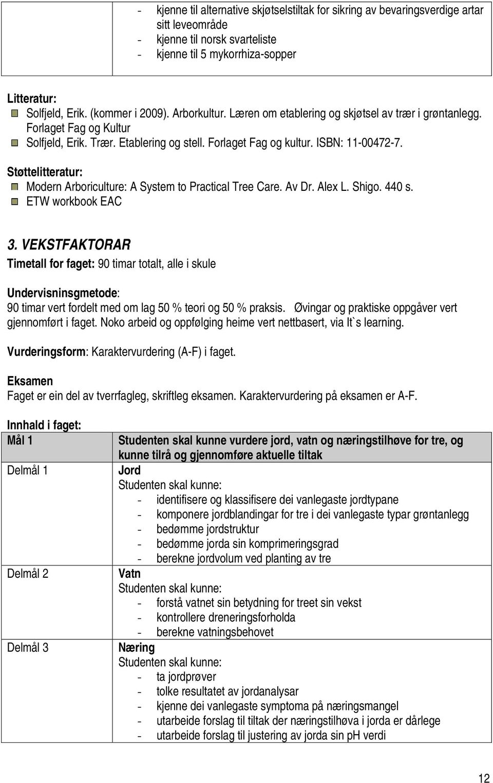 Støttelitteratur: Modern Arboriculture: A System to Practical Tree Care. Av Dr. Alex L. Shigo. 440 s. ETW workbook EAC 3.