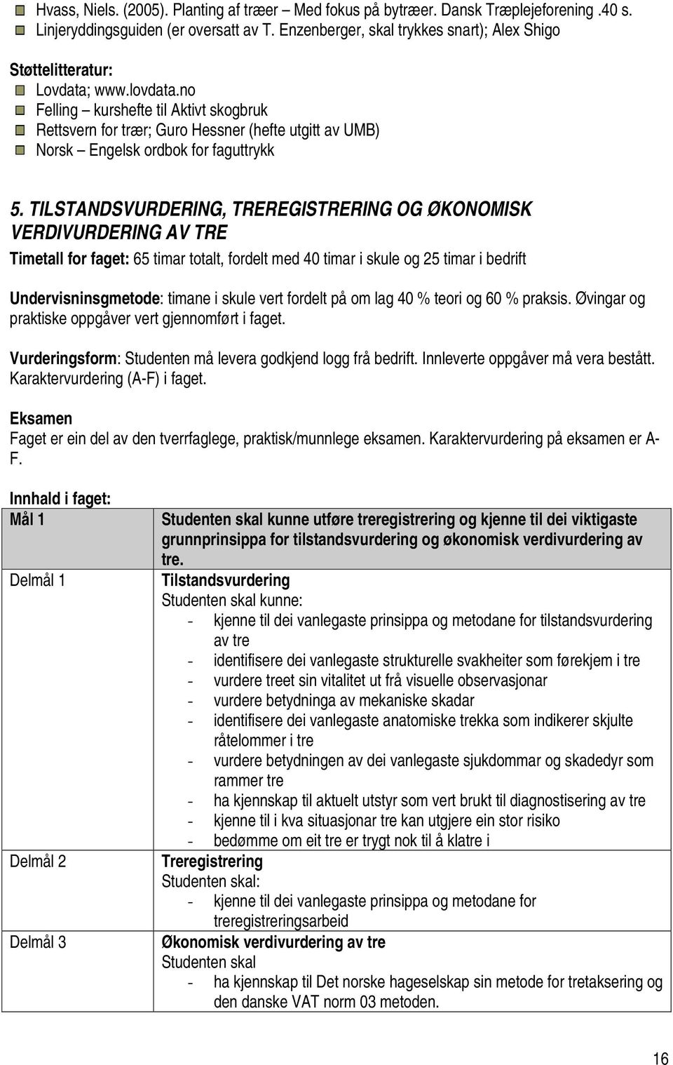 no Felling kurshefte til Aktivt skogbruk Rettsvern for trær; Guro Hessner (hefte utgitt av UMB) Norsk Engelsk ordbok for faguttrykk 5.