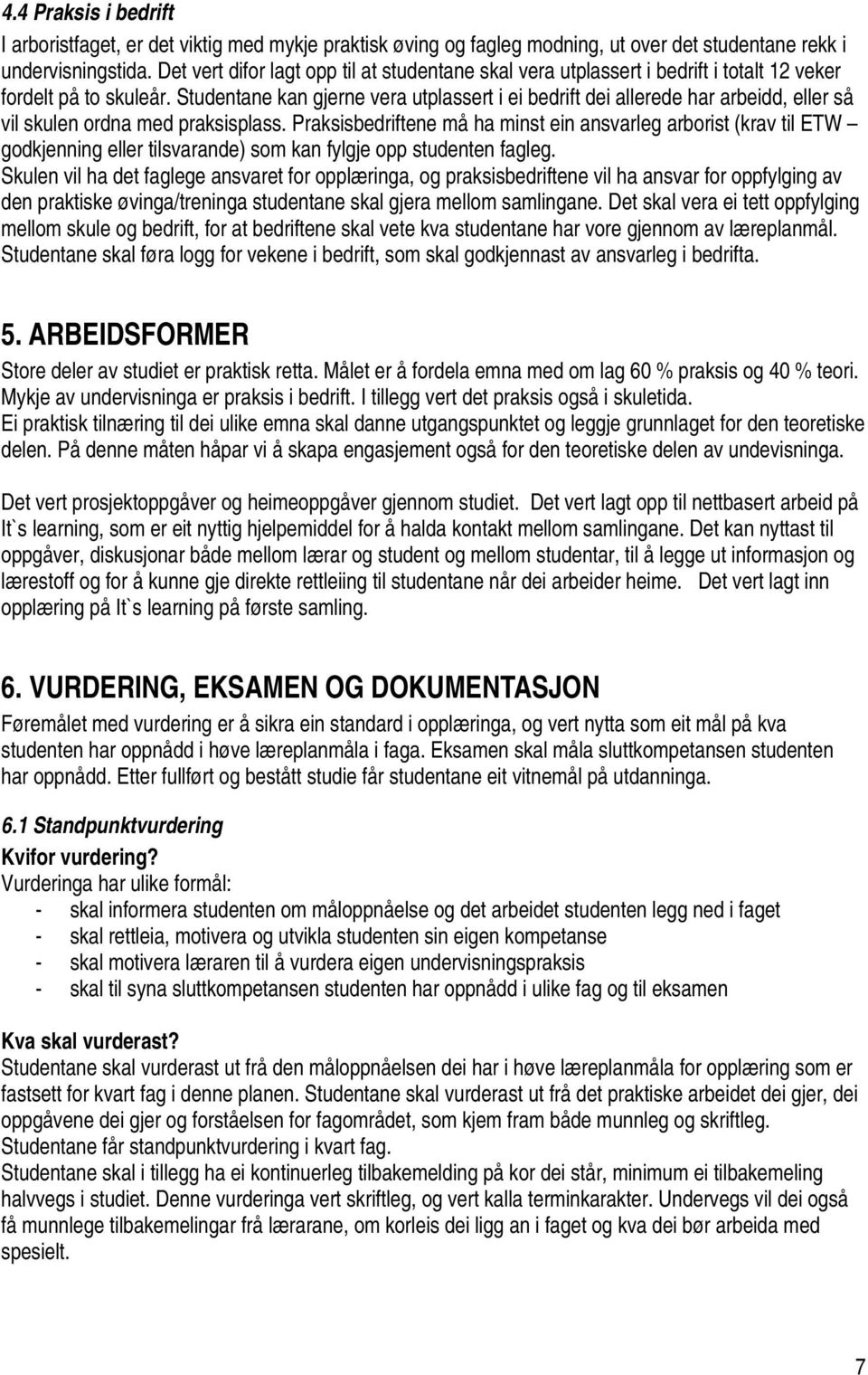 Studentane kan gjerne vera utplassert i ei bedrift dei allerede har arbeidd, eller så vil skulen ordna med praksisplass.