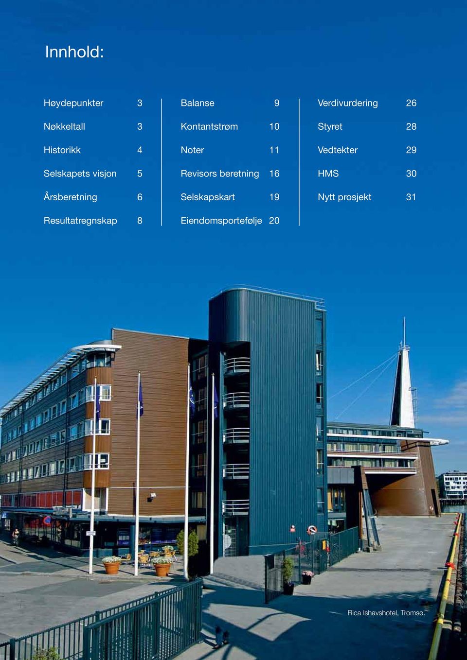 Revisors beretning 16 Selskapskart 19 Eiendomsportefølje 20