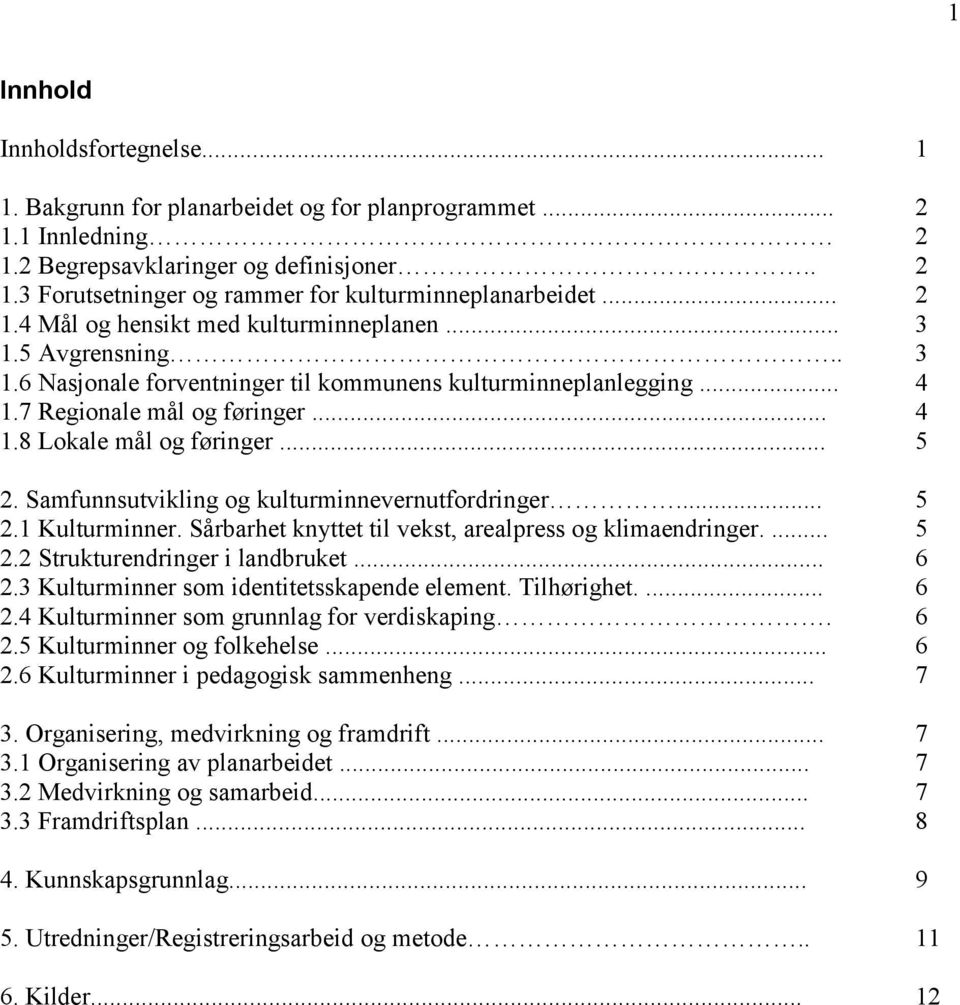 .. 5 2. Samfunnsutvikling og kulturminnevernutfordringer... 5 2.1 Kulturminner. Sårbarhet knyttet til vekst, arealpress og klimaendringer.... 5 2.2 Strukturendringer i landbruket... 6 2.