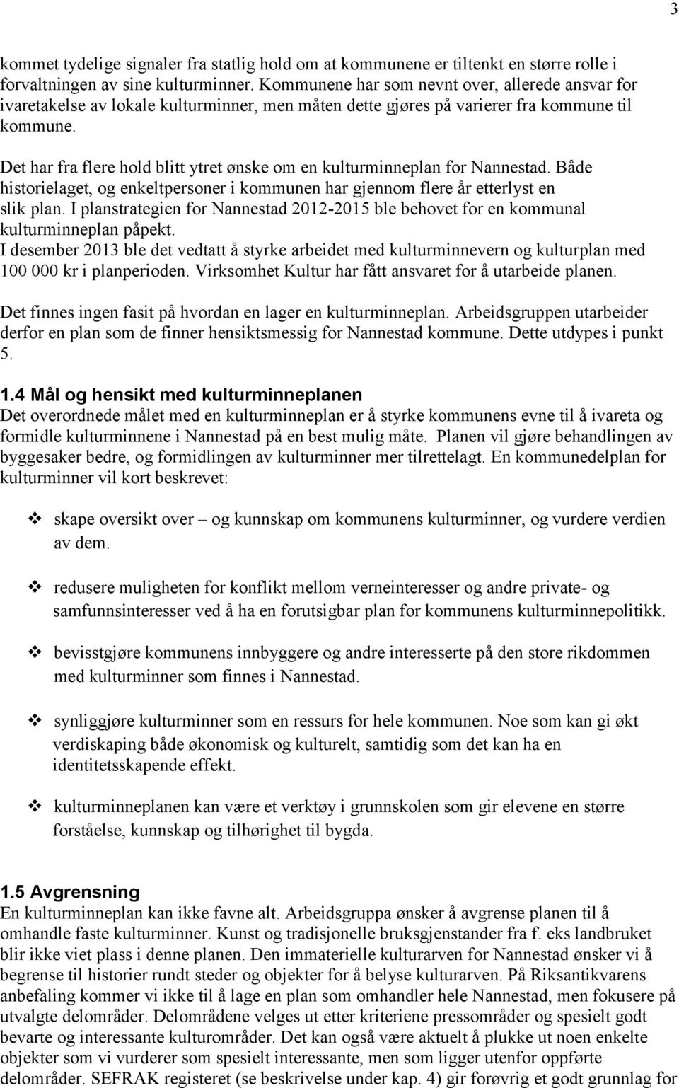 Det har fra flere hold blitt ytret ønske om en kulturminneplan for Nannestad. Både historielaget, og enkeltpersoner i kommunen har gjennom flere år etterlyst en slik plan.