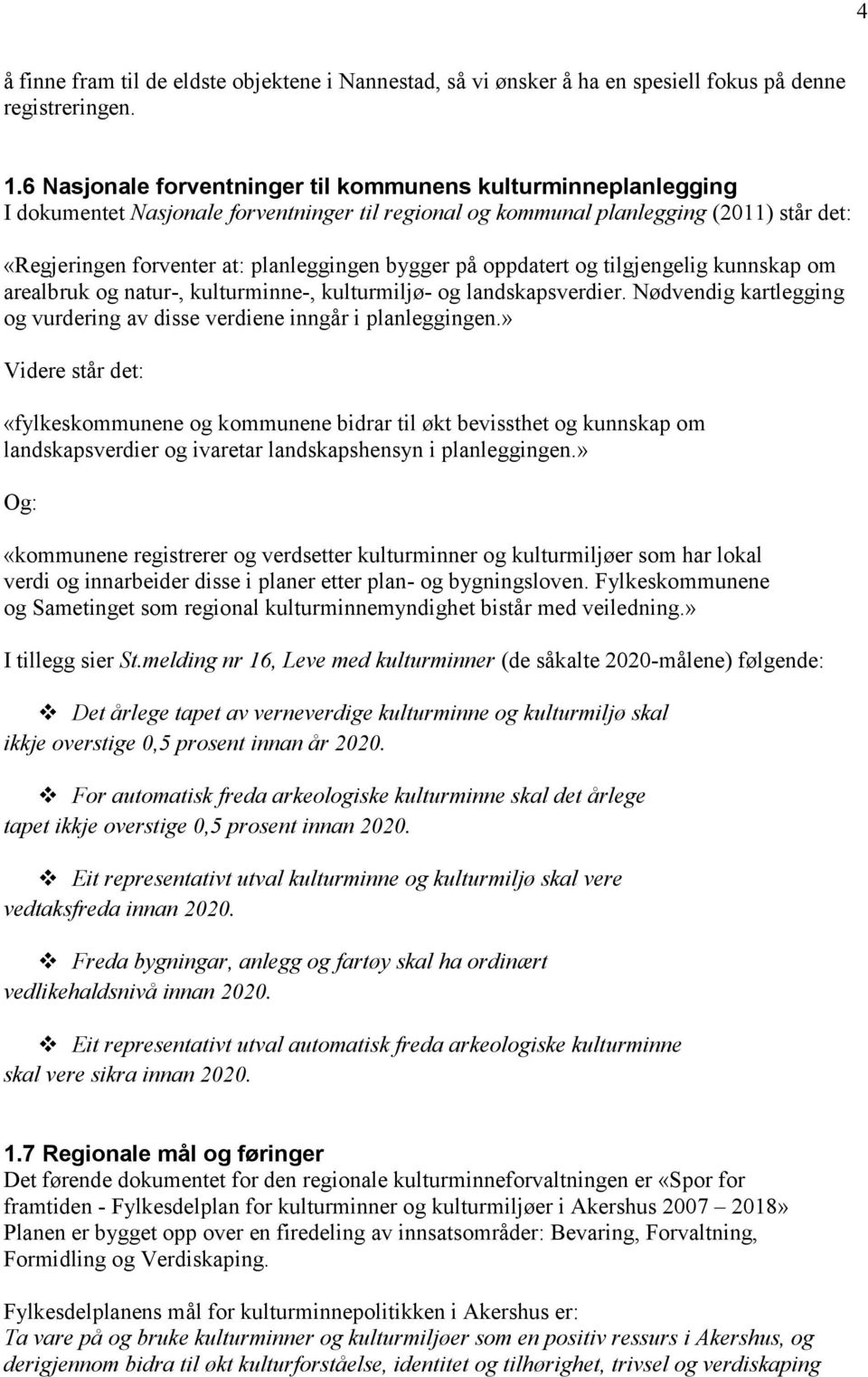 bygger på oppdatert og tilgjengelig kunnskap om arealbruk og natur-, kulturminne-, kulturmiljø- og landskapsverdier. Nødvendig kartlegging og vurdering av disse verdiene inngår i planleggingen.