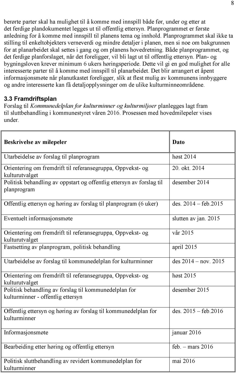 Planprogrammet skal ikke ta stilling til enkeltobjekters verneverdi og mindre detaljer i planen, men si noe om bakgrunnen for at planarbeidet skal settes i gang og om planens hovedretning.