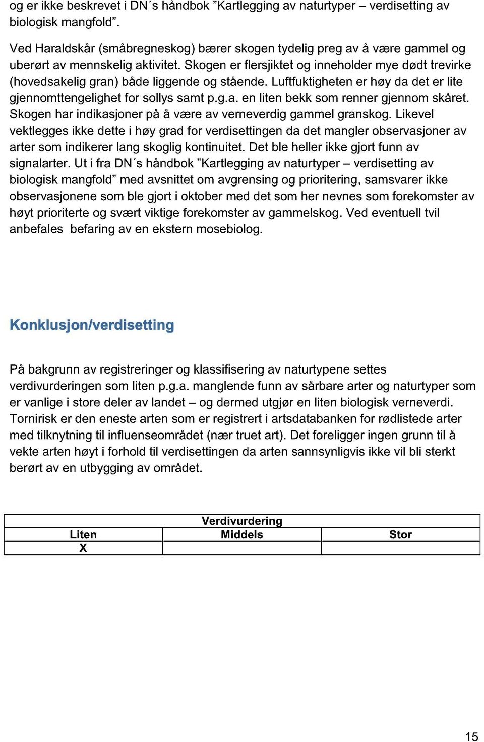 Skogen er flersjiktet og inneholder mye dødt trevirke (hovedsakelig gran) både liggende og stående. Luftfuktigheten er høy da det er lite gjennomttengelighet for sollys samt p.g.a. en liten bekk som renner gjennom skåret.