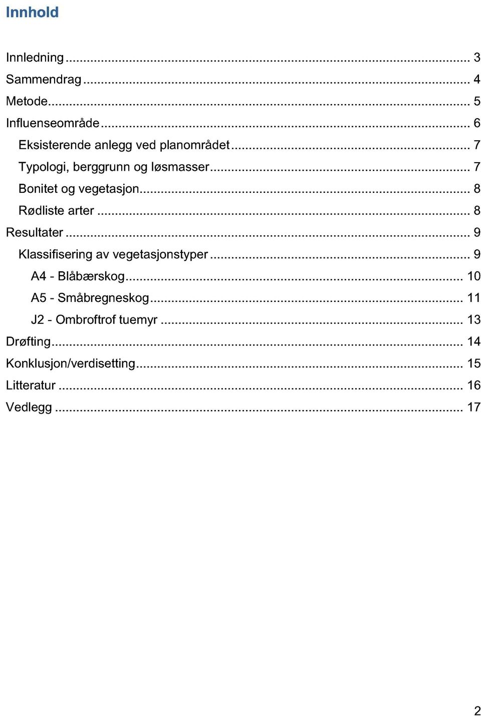 .. 7 Bonitet og vegetasjon... 8 Rødliste arter... 8 Resultater... 9 Klassifisering av vegetasjonstyper.