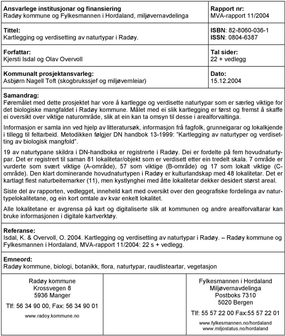 sider: 22 + vedlegg Dato: 15.12.2004 Samandrag: Føremålet med dette prosjektet har vore å kartlegge og verdisette naturtypar som er særleg viktige for det biologiske mangfaldet i Radøy kommune.