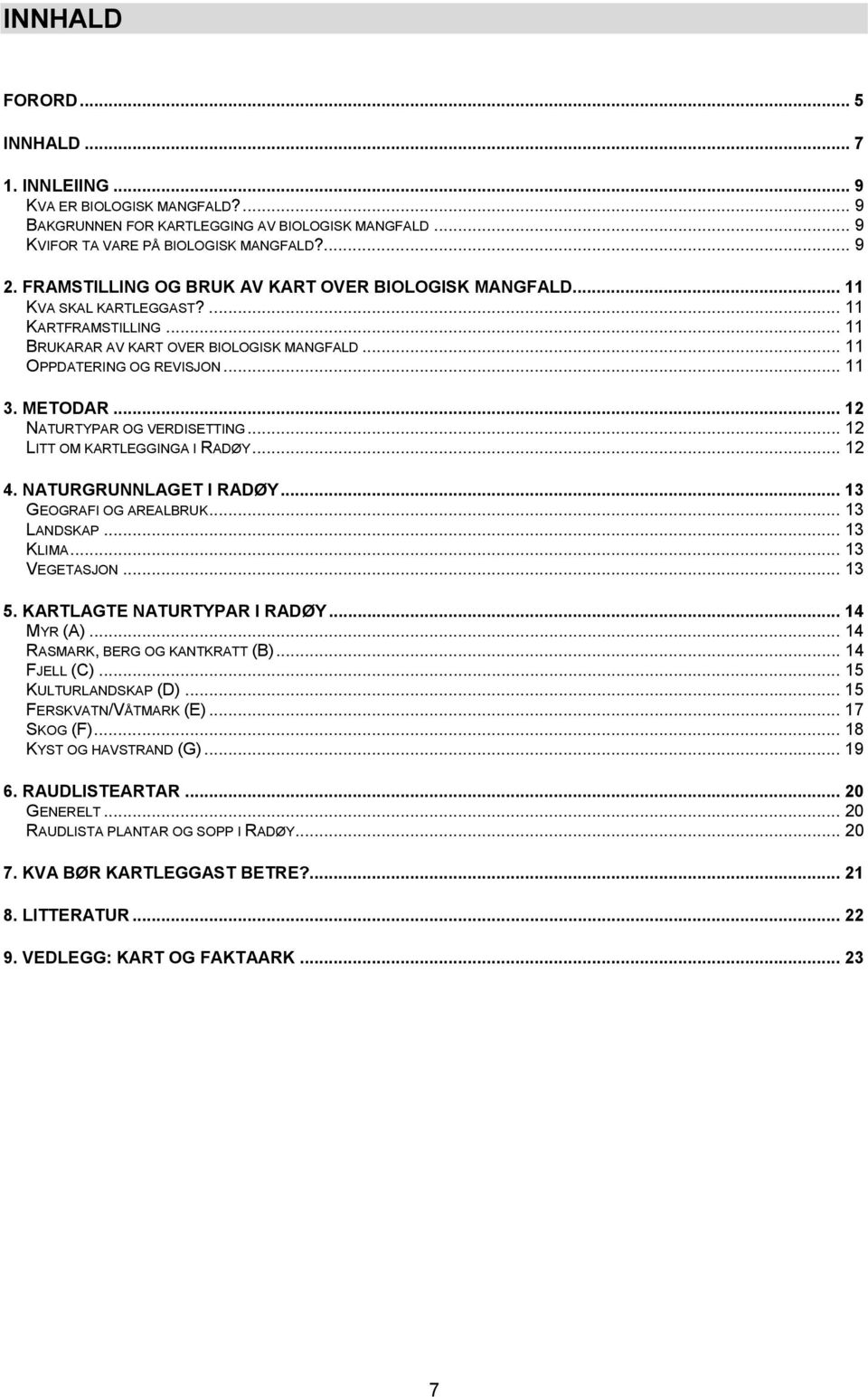 .. 12 NATURTYPAR OG VERDISETTING... 12 LITT OM KARTLEGGINGA I RADØY... 12 4. NATURGRUNNLAGET I RADØY... 13 GEOGRAFI OG AREALBRUK... 13 LANDSKAP... 13 KLIMA... 13 VEGETASJON... 13 5.