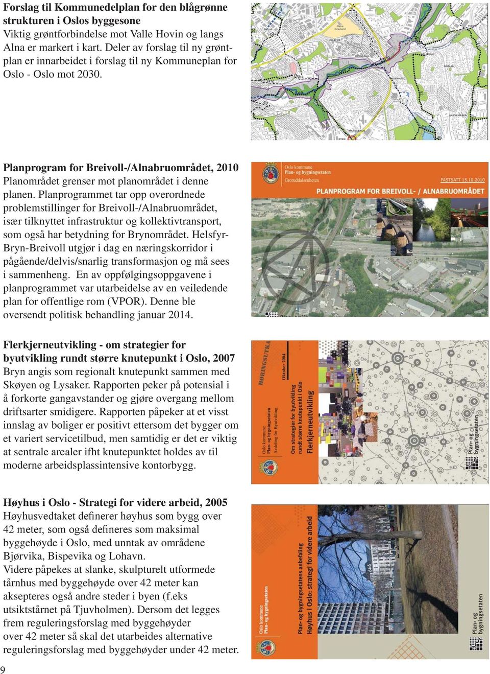 Planprogram for Breivoll-/Alnabruområdet, 2010 Planområdet grenser mot planområdet i denne planen.