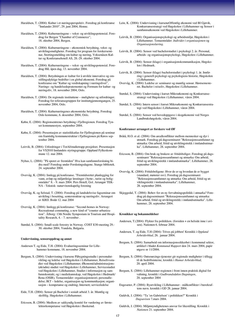 Foredrag for program for forskerseminar, Stortingsmelding om kultur og næring, Voksenåsen Kultur og Konferansehotell AS, 28.-29. oktober 2004. Haraldsen, T.