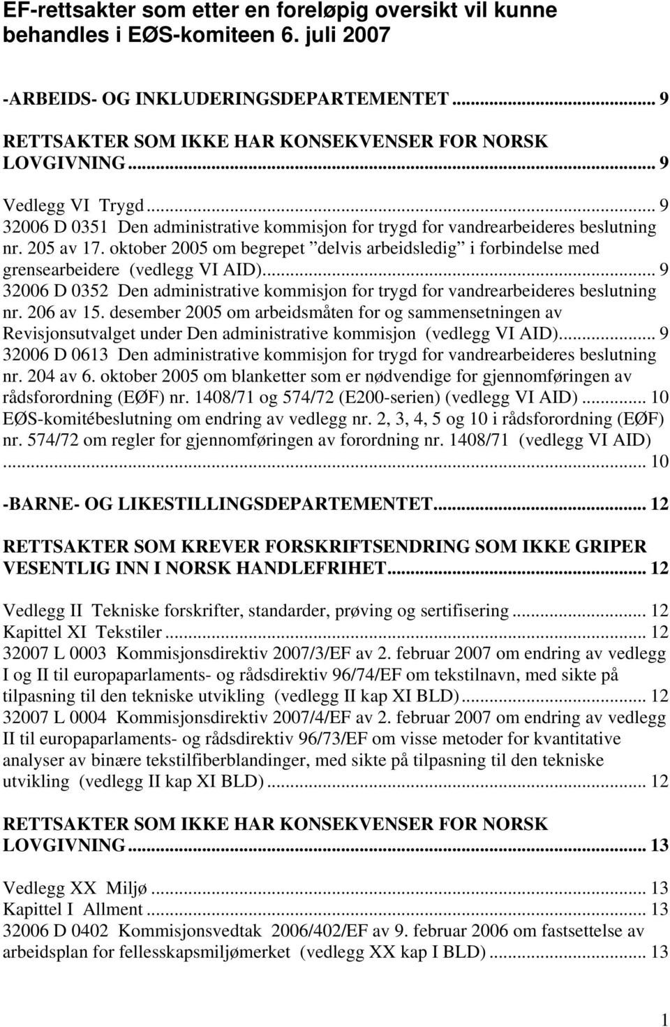 oktober 2005 om begrepet delvis arbeidsledig i forbindelse med grensearbeidere (vedlegg VI AID)... 9 32006 D 0352 Den administrative kommisjon for trygd for vandrearbeideres beslutning nr. 206 av 15.