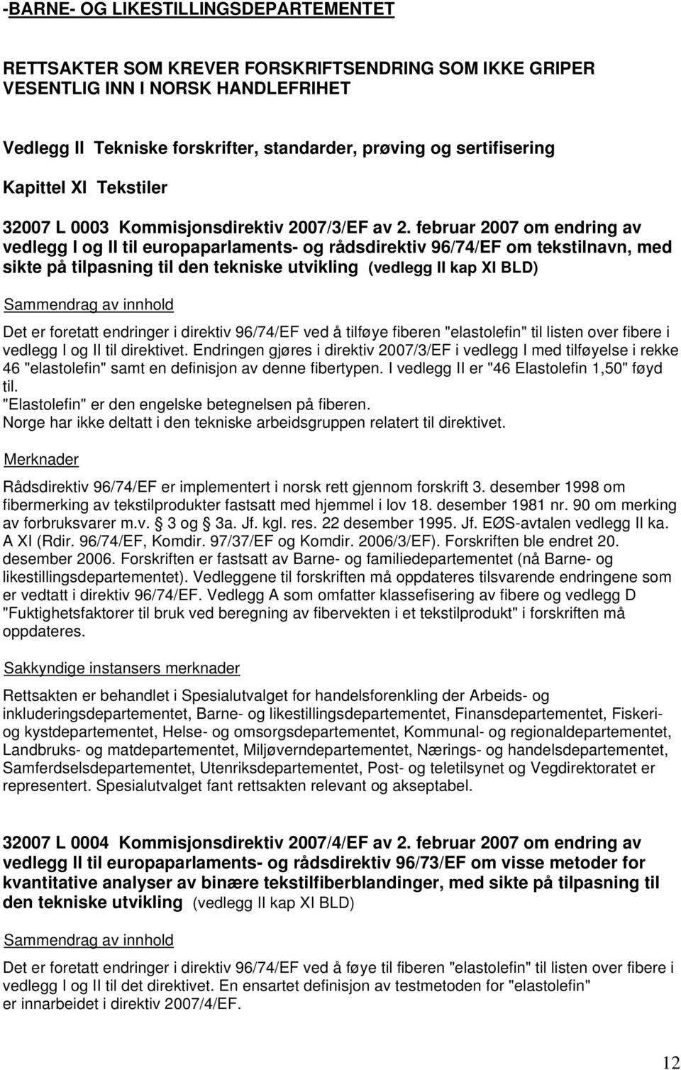 februar 2007 om endring av vedlegg I og II til europaparlaments- og rådsdirektiv 96/74/EF om tekstilnavn, med sikte på tilpasning til den tekniske utvikling (vedlegg II kap XI BLD) Det er foretatt