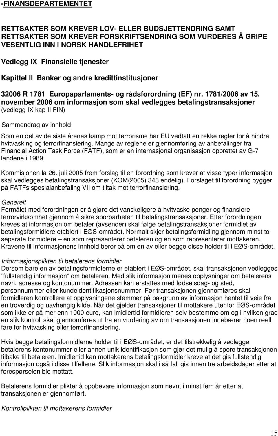 november 2006 om informasjon som skal vedlegges betalingstransaksjoner (vedlegg IX kap II FIN) Som en del av de siste årenes kamp mot terrorisme har EU vedtatt en rekke regler for å hindre