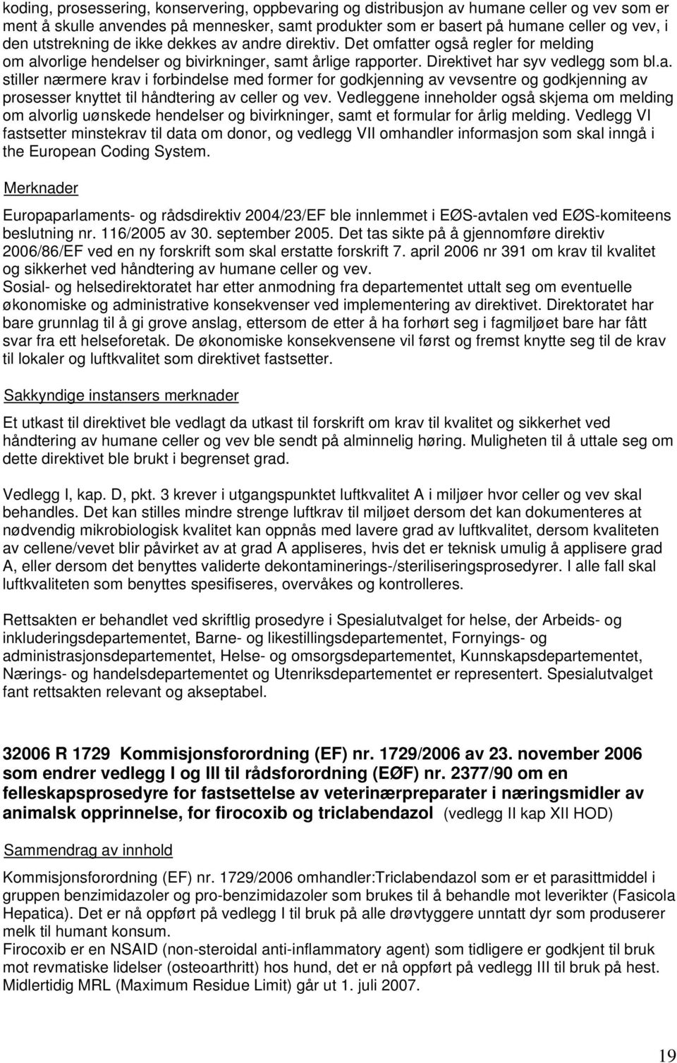 Vedleggene inneholder også skjema om melding om alvorlig uønskede hendelser og bivirkninger, samt et formular for årlig melding.