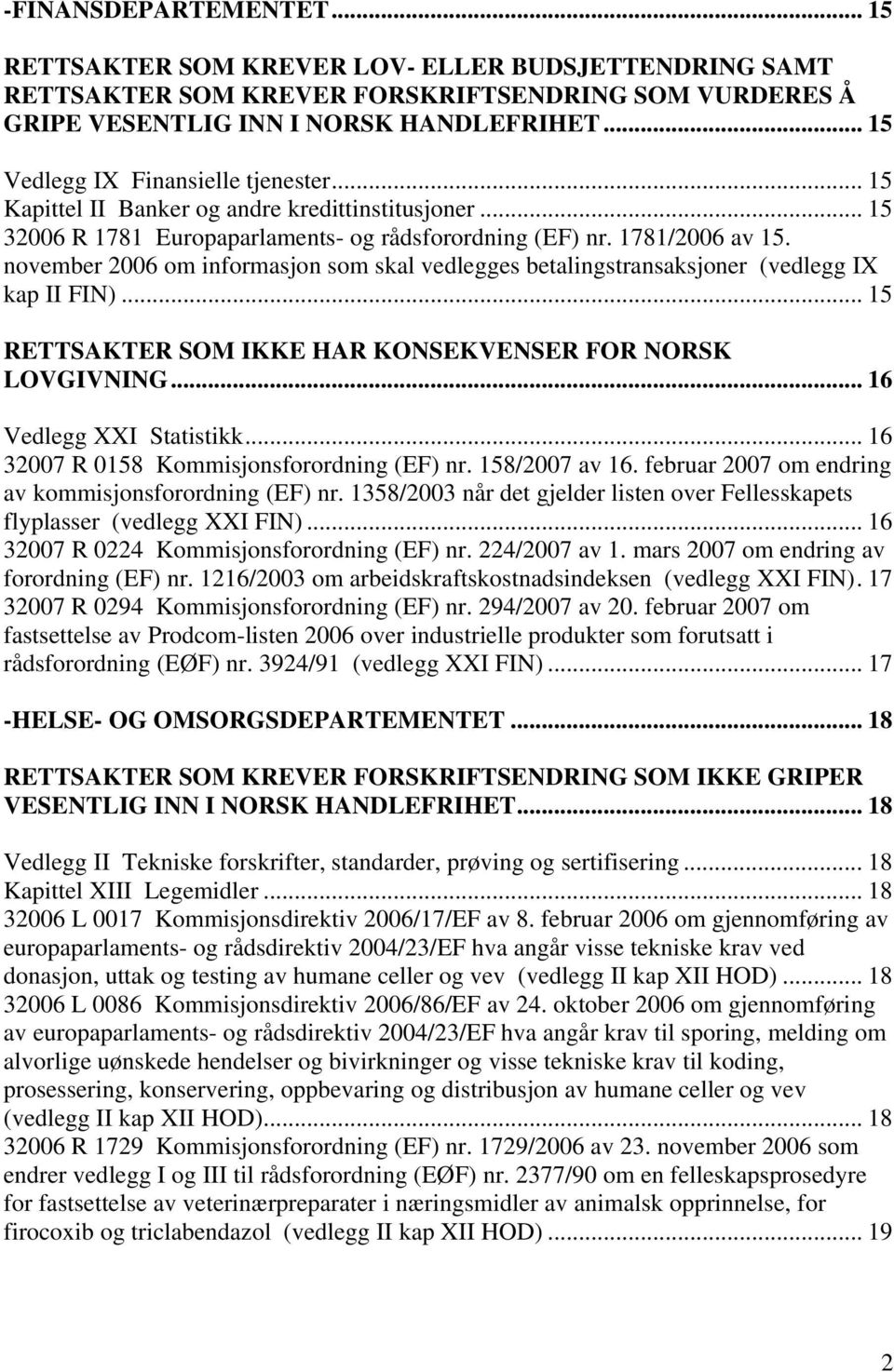 november 2006 om informasjon som skal vedlegges betalingstransaksjoner (vedlegg IX kap II FIN)... 15 RETTSAKTER SOM IKKE HAR KONSEKVENSER FOR NORSK LOVGIVNING... 16 Vedlegg XXI Statistikk.