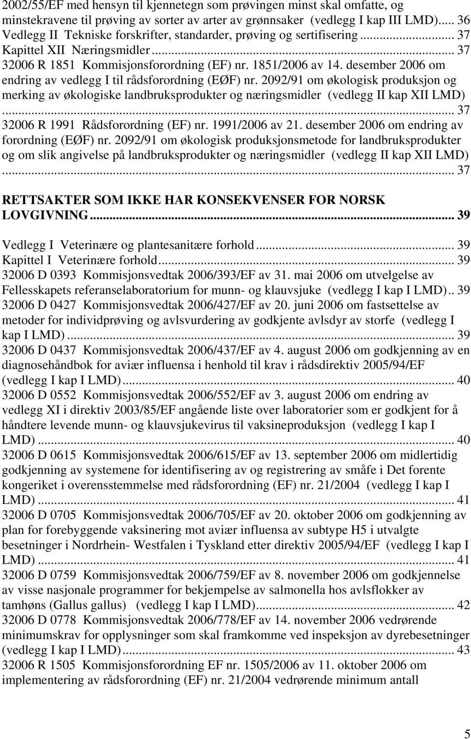 desember 2006 om endring av vedlegg I til rådsforordning (EØF) nr. 2092/91 om økologisk produksjon og merking av økologiske landbruksprodukter og næringsmidler (vedlegg II kap XII LMD).