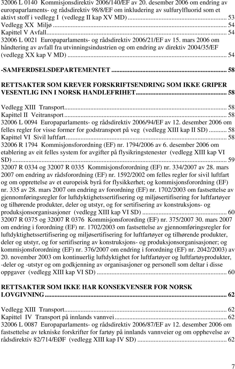 .. 54 Kapittel V Avfall... 54 32006 L 0021 Europaparlaments- og rådsdirektiv 2006/21/EF av 15.