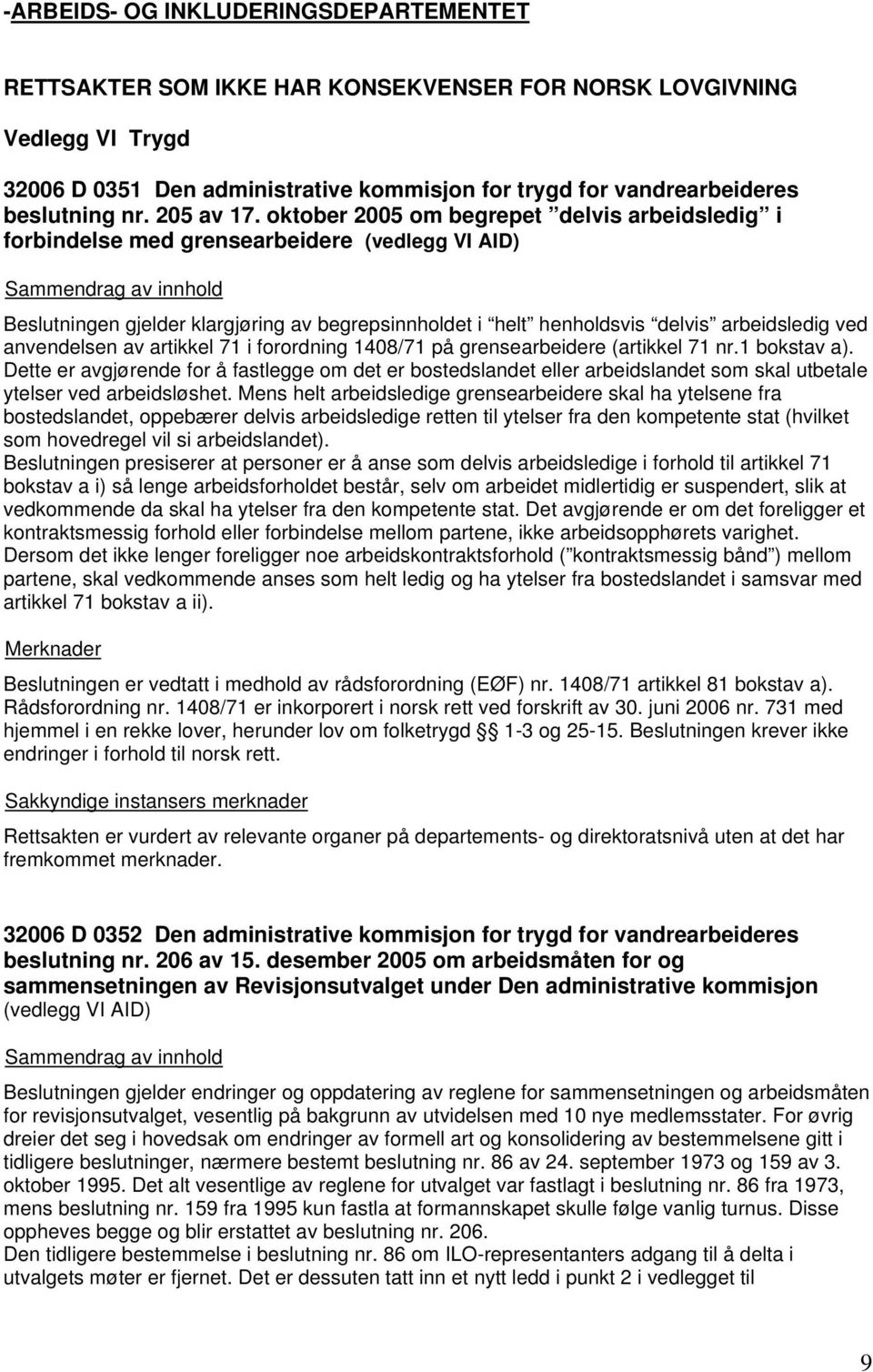 oktober 2005 om begrepet delvis arbeidsledig i forbindelse med grensearbeidere (vedlegg VI AID) Beslutningen gjelder klargjøring av begrepsinnholdet i helt henholdsvis delvis arbeidsledig ved