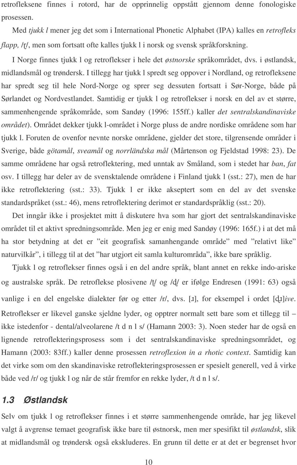 I Norge finnes tjukk l og retroflekser i hele det østnorske språkområdet, dvs. i østlandsk, midlandsmål og trøndersk.