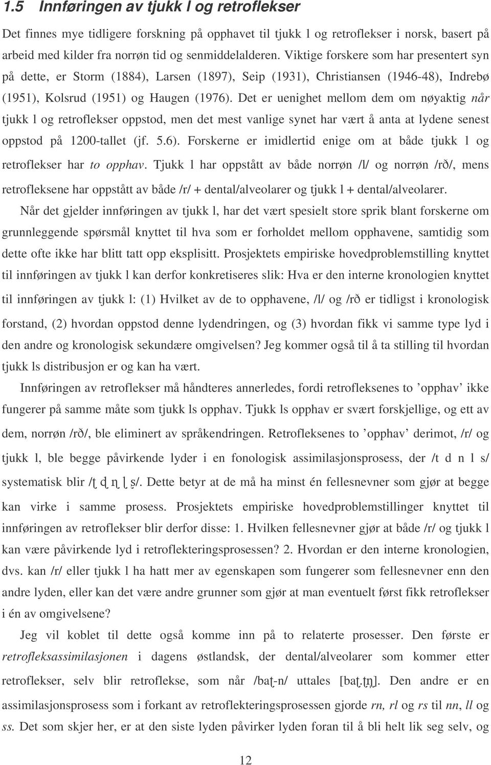 Det er uenighet mellom dem om nøyaktig når tjukk l og retroflekser oppstod, men det mest vanlige synet har vært å anta at lydene senest oppstod på 1200-tallet (jf. 5.6).