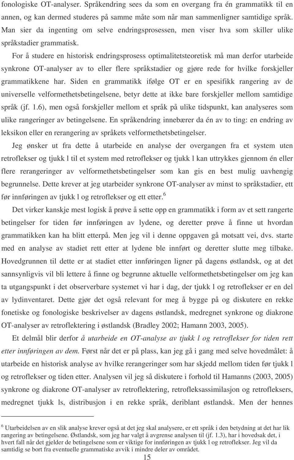 For å studere en historisk endringsprosess optimalitetsteoretisk må man derfor utarbeide synkrone OT-analyser av to eller flere språkstadier og gjøre rede for hvilke forskjeller grammatikkene har.