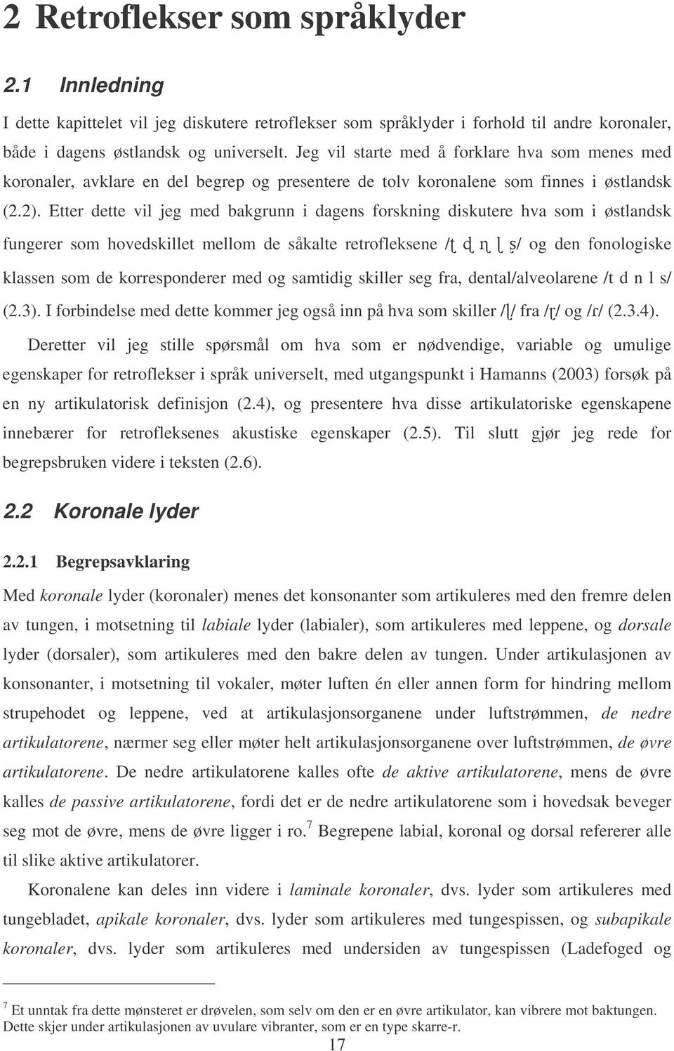 Etter dette vil jeg med bakgrunn i dagens forskning diskutere hva som i østlandsk fungerer som hovedskillet mellom de såkalte retrofleksene / / og den fonologiske klassen som de korresponderer med og