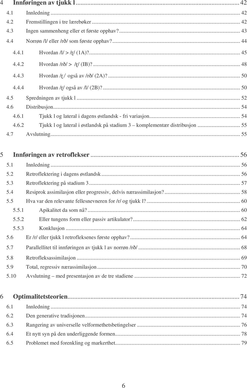 Distribusjon... 54 4.6.1 Tjukk l og lateral i dagens østlandsk - fri variasjon... 54 4.6.2 Tjukk l og lateral i østlandsk på stadium 3 komplementær distribusjon... 55 4.7 Avslutning.