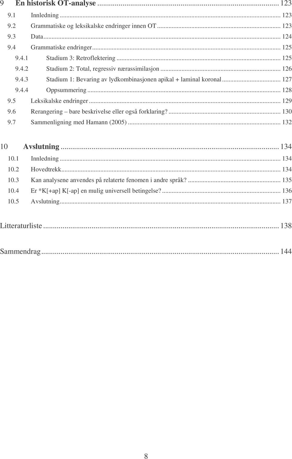 5 Leksikalske endringer... 129 9.6 Rerangering bare beskrivelse eller også forklaring?... 130 9.7 Sammenligning med Hamann (2005)... 132 10 Avslutning... 134 10.1 Innledning... 134 10.2 Hovedtrekk.