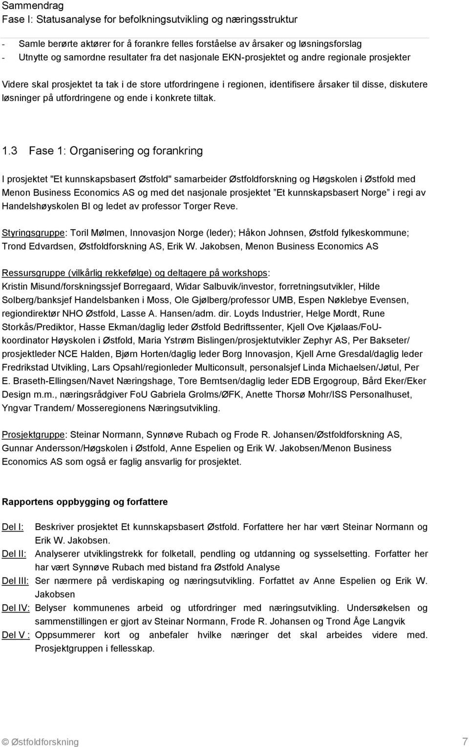 3 Fase 1: Organisering og forankring I prosjektet "Et kunnskapsbasert Østfold" samarbeider Østfoldforskning og Høgskolen i Østfold med Menon Business Economics AS og med det nasjonale prosjektet Et