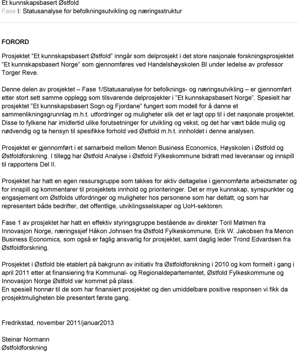 Denne delen av prosjektet Fase 1/Statusanalyse for befolknings- og næringsutvikling er gjennomført etter stort sett samme opplegg som tilsvarende delprosjekter i Et kunnskapsbasert Norge.