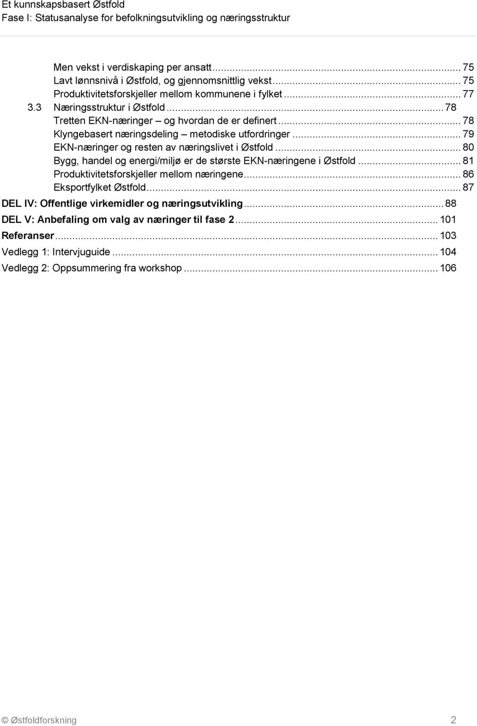 .. 80 Bygg, handel og energi/miljø er de største EKN-næringene i Østfold... 81 Produktivitetsforskjeller mellom næringene... 86 Eksportfylket Østfold.