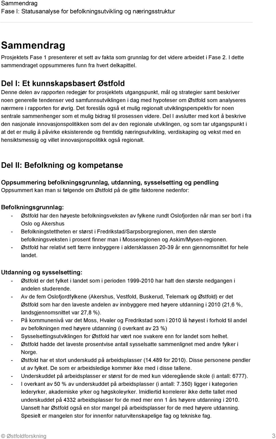 om Østfold som analyseres nærmere i rapporten for øvrig. Det foreslås også et mulig regionalt utviklingsperspektiv for noen sentrale sammenhenger som et mulig bidrag til prosessen videre.