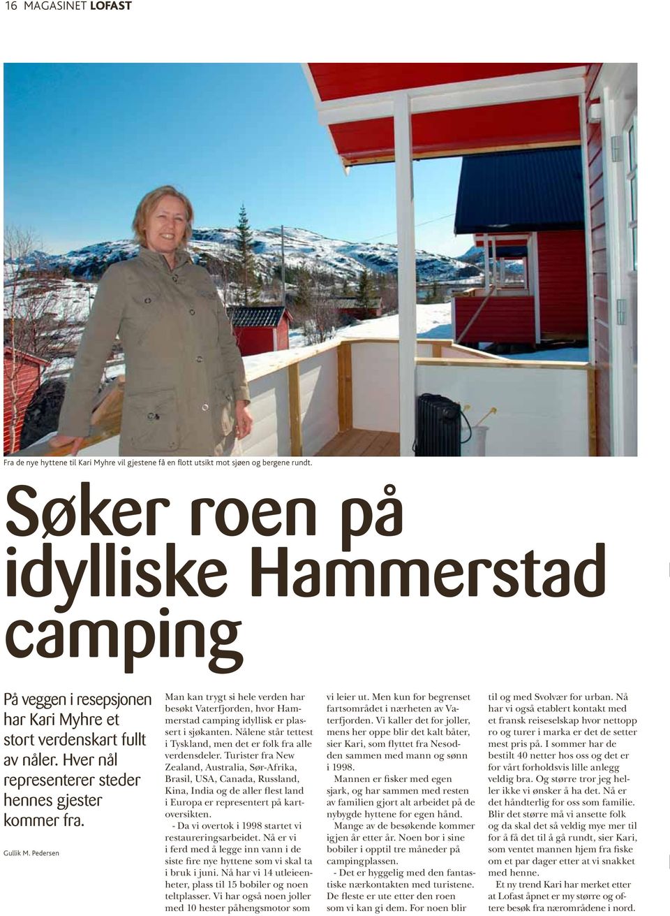 Pedersen Man kan trygt si hele verden har besøkt Vaterfjorden, hvor Hammerstad camping idyllisk er plassert i sjøkanten. Nålene står tettest i Tyskland, men det er folk fra alle verdensdeler.