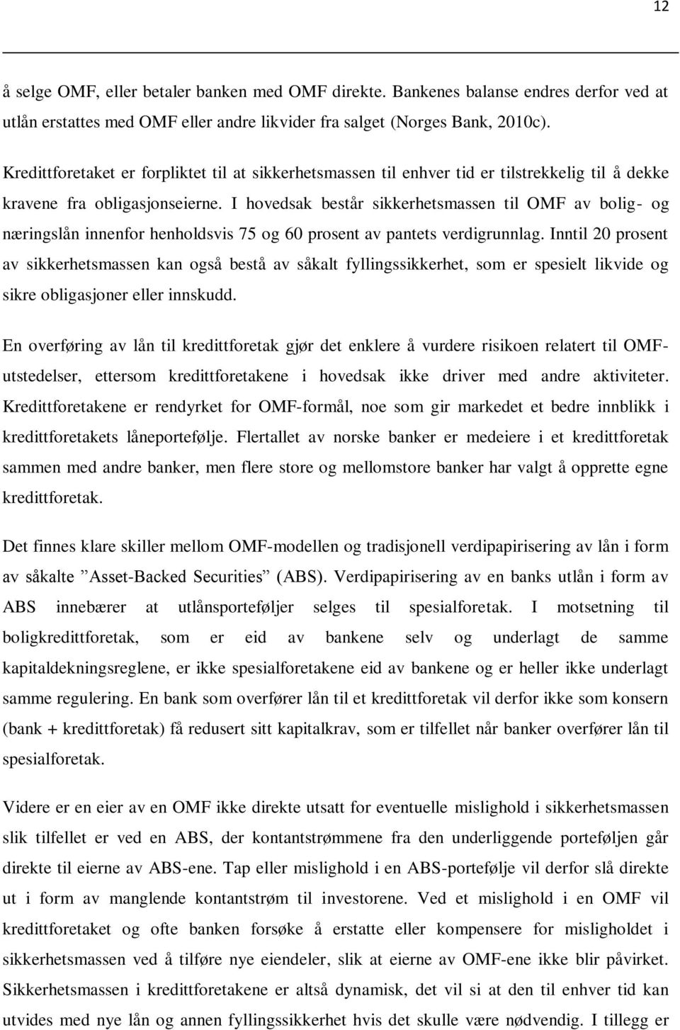 I hovedsak består sikkerhetsmassen til OMF av bolig- og næringslån innenfor henholdsvis 75 og 60 prosent av pantets verdigrunnlag.