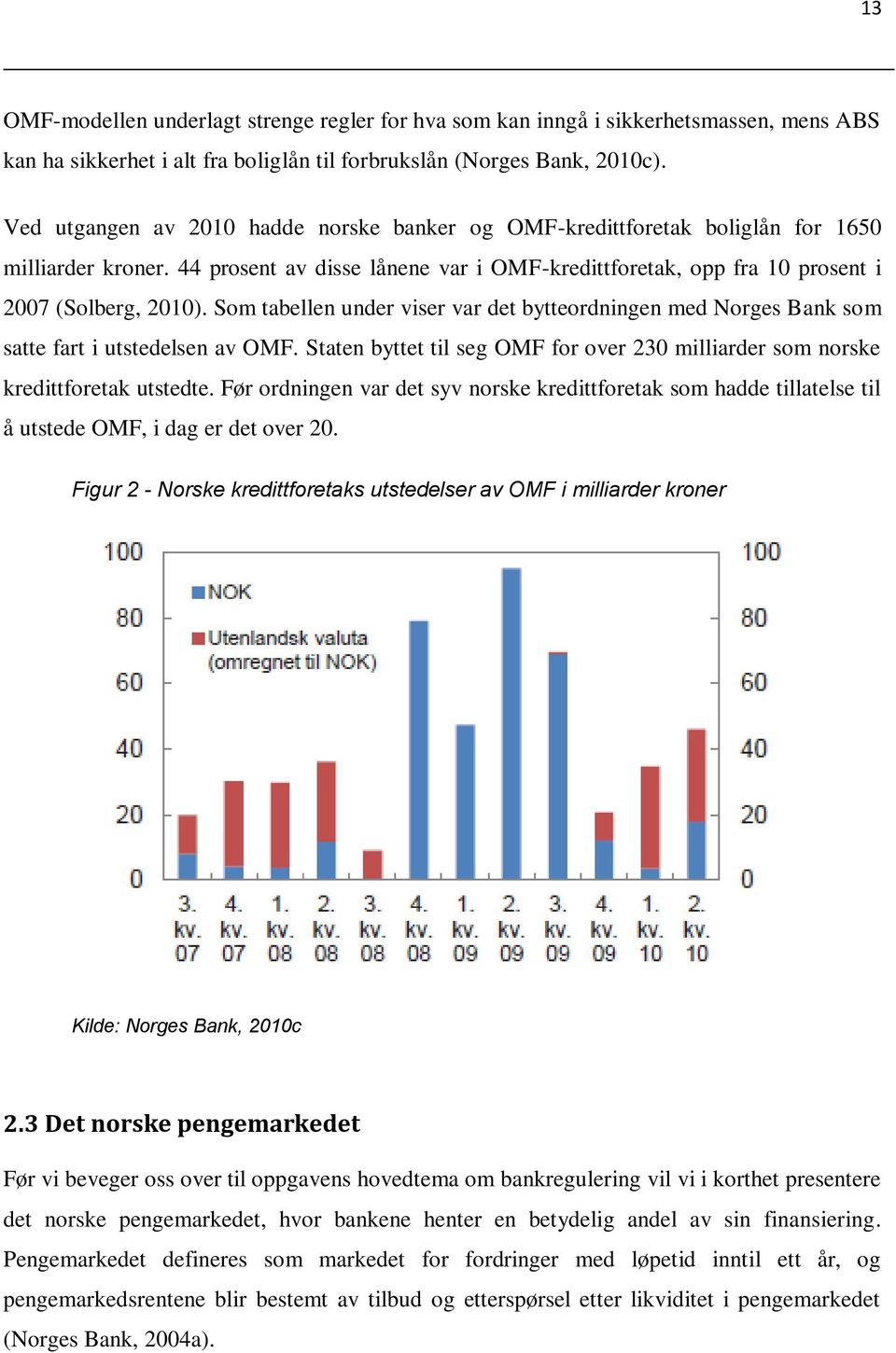 Som tabellen under viser var det bytteordningen med Norges Bank som satte fart i utstedelsen av OMF. Staten byttet til seg OMF for over 230 milliarder som norske kredittforetak utstedte.