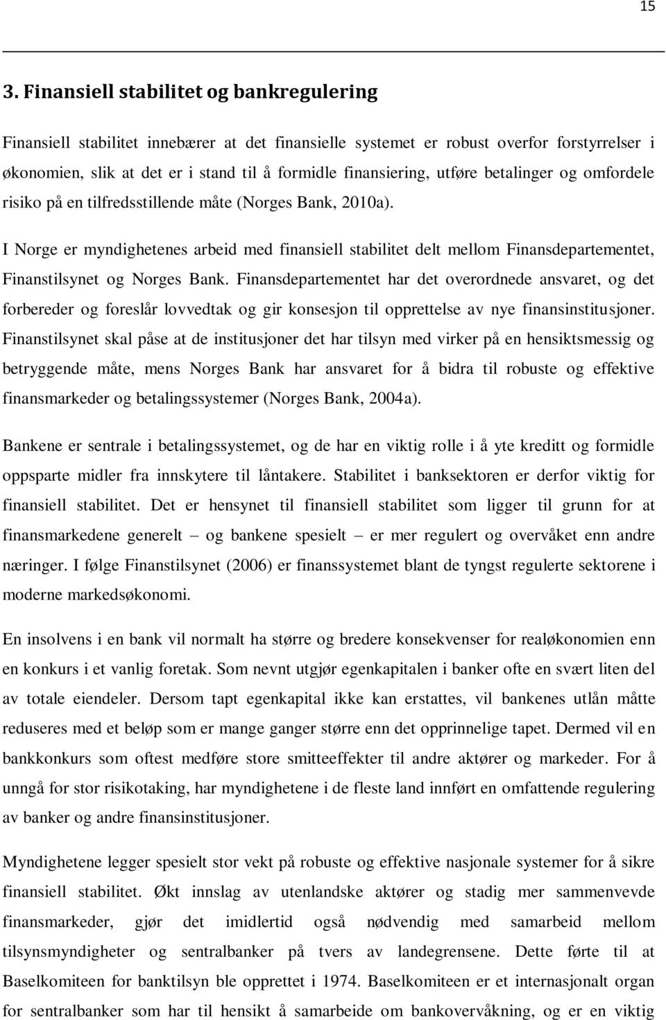 I Norge er myndighetenes arbeid med finansiell stabilitet delt mellom Finansdepartementet, Finanstilsynet og Norges Bank.