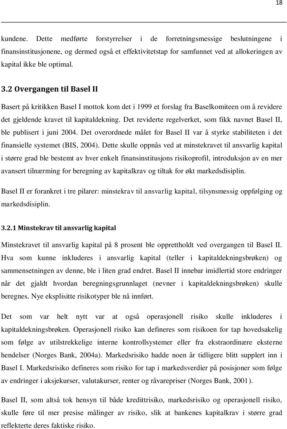 Det reviderte regelverket, som fikk navnet Basel II, ble publisert i juni 2004. Det overordnede målet for Basel II var å styrke stabiliteten i det finansielle systemet (BIS, 2004).