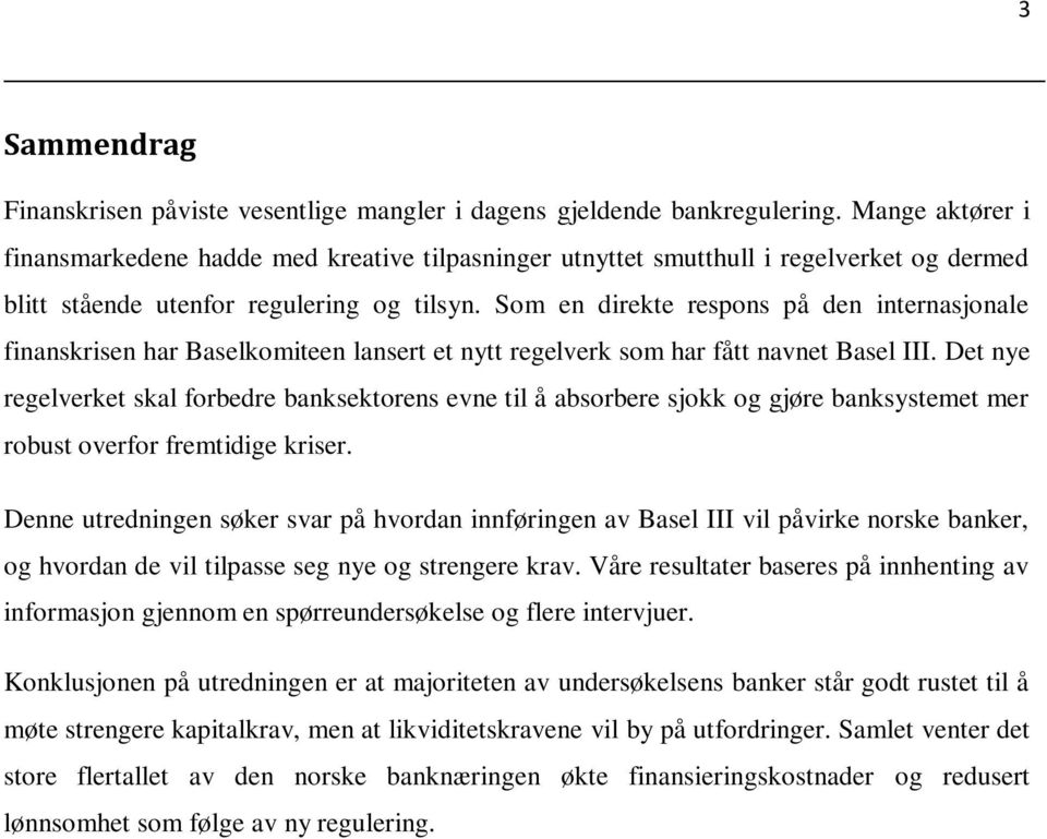 Som en direkte respons på den internasjonale finanskrisen har Baselkomiteen lansert et nytt regelverk som har fått navnet Basel III.