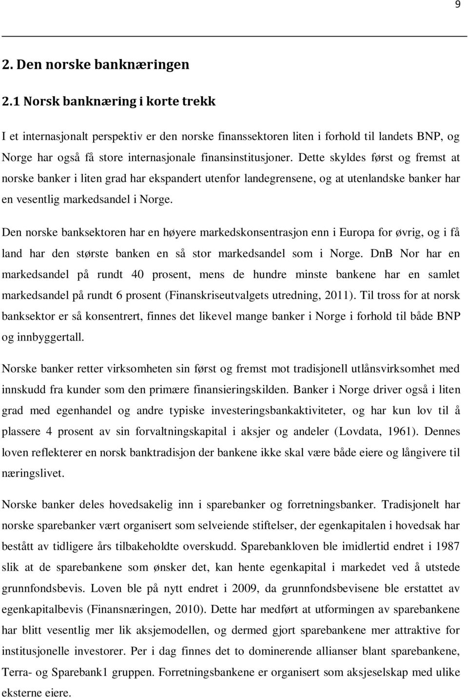 Dette skyldes først og fremst at norske banker i liten grad har ekspandert utenfor landegrensene, og at utenlandske banker har en vesentlig markedsandel i Norge.