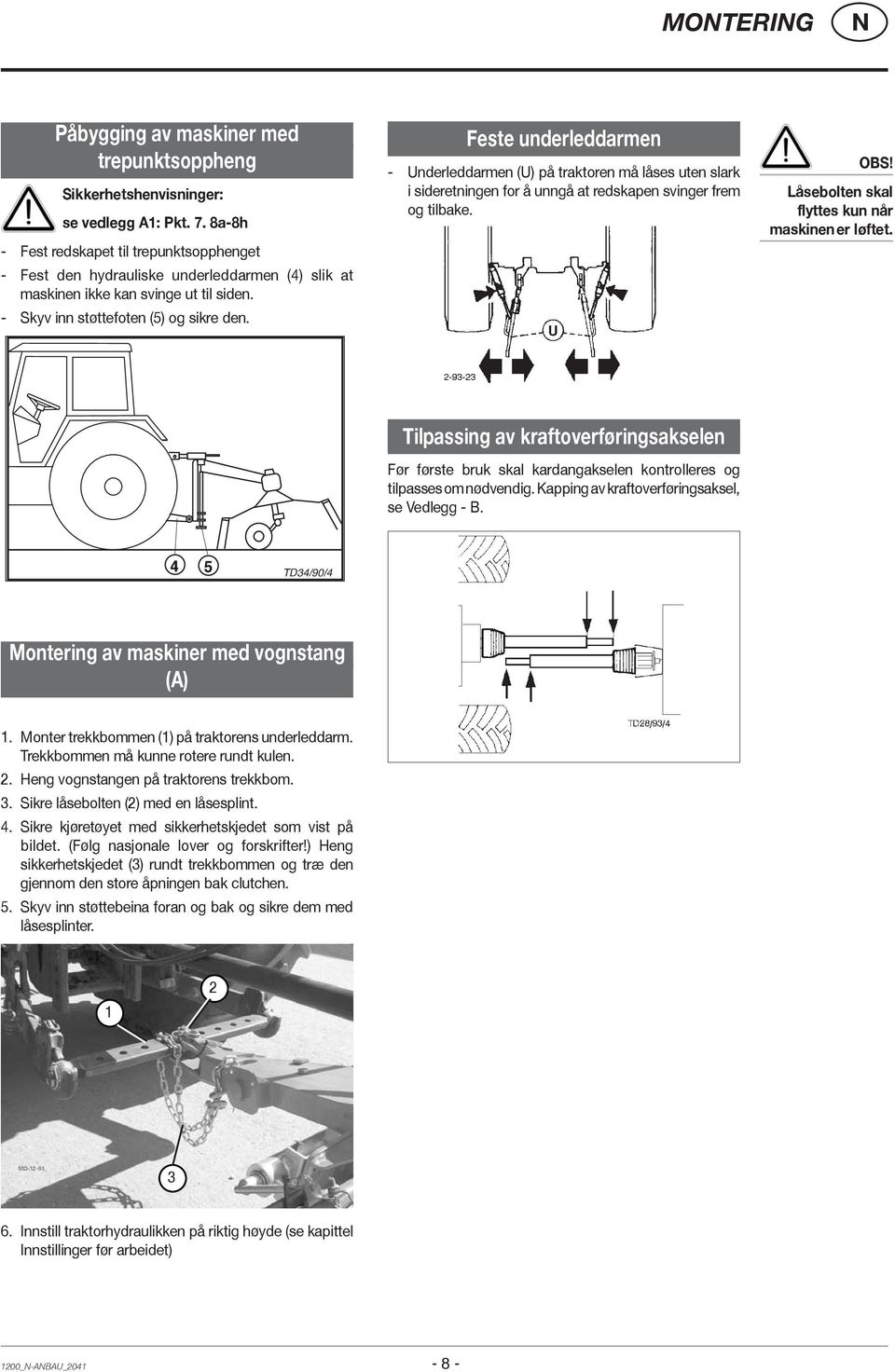 Feste underleddarmen - Underleddarmen (U) på traktoren må låses uten slark i sideretningen for å unngå at redskapen svinger frem og tilbake. OBS! Låsebolten skal flyttes kun når maskinen er løftet.