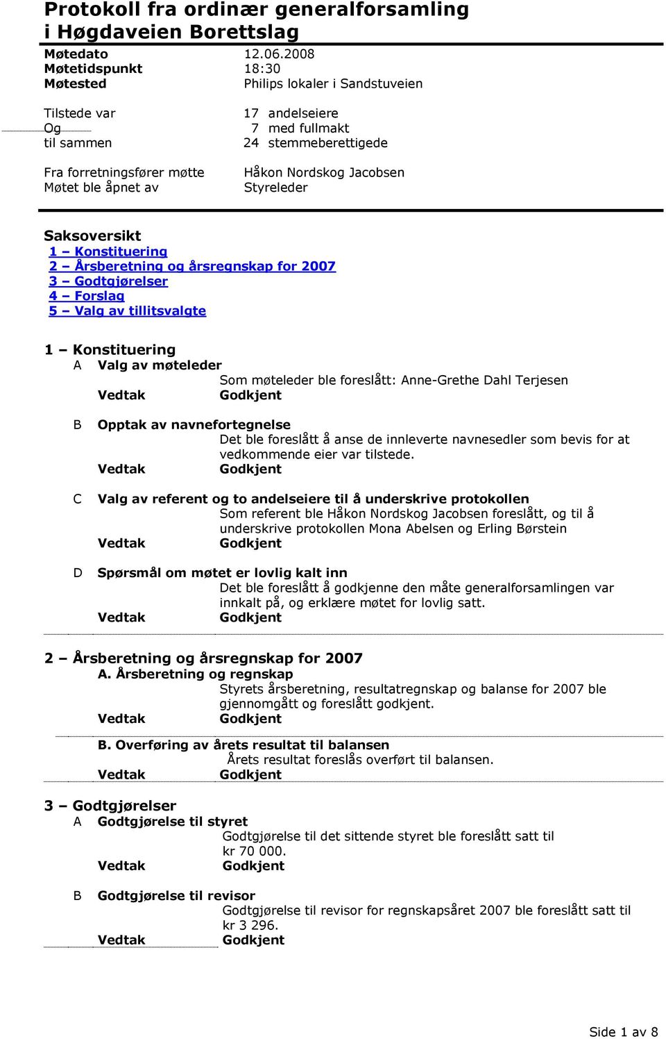 Nordskog Jacobsen Styreleder Saksoversikt 1 Konstituering 2 Årsberetning og årsregnskap for 2007 3 Godtgjørelser 4 Forslag 5 Valg av tillitsvalgte 1 Konstituering A Valg av møteleder Som møteleder