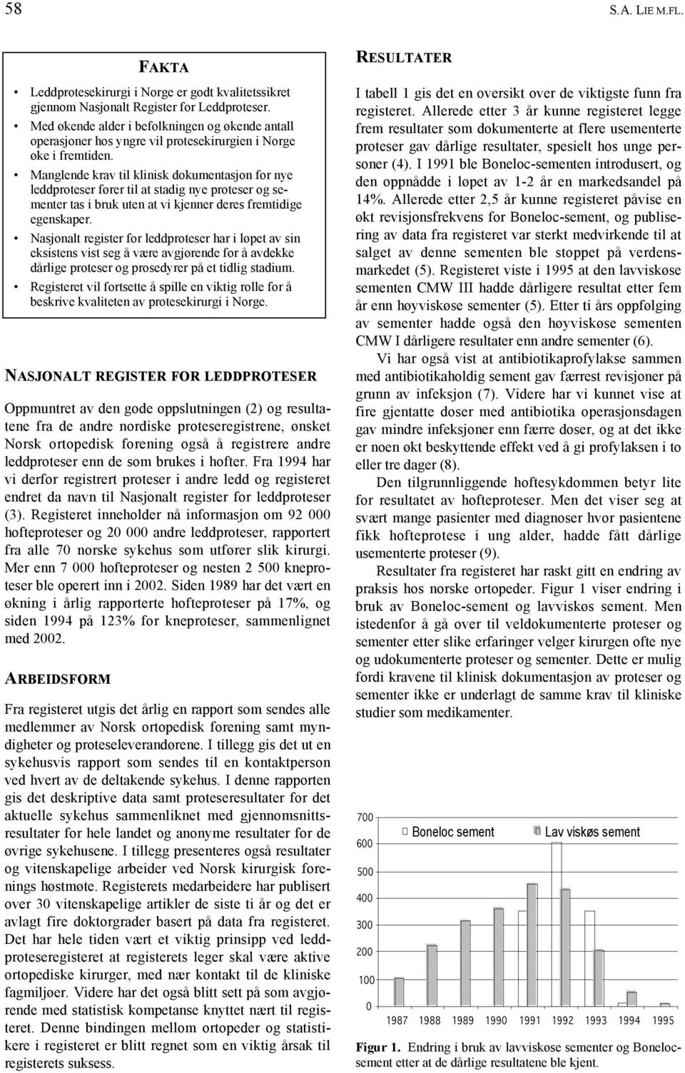 leddproteser enn de som brukes i hofter. Fra 1994 har vi derfor registrert proteser i andre ledd og registeret endret da navn til Nasjonalt register for leddproteser (3).