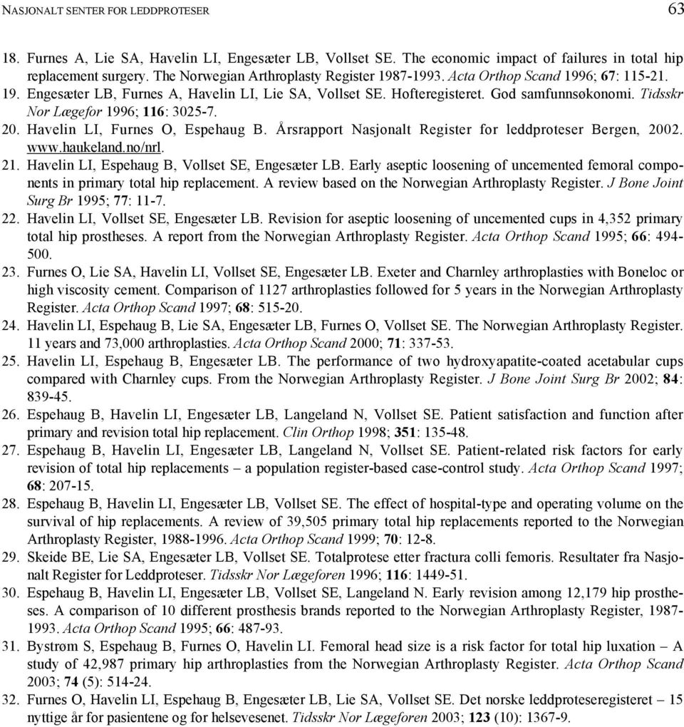 Tidsskr Nor Lægefor 1996; 116: 3025-7. 20. Havelin LI, Furnes O, Espehaug B. Årsrapport Nasjonalt Register for leddproteser Bergen, 2002. www.haukeland.no/nrl. 21.