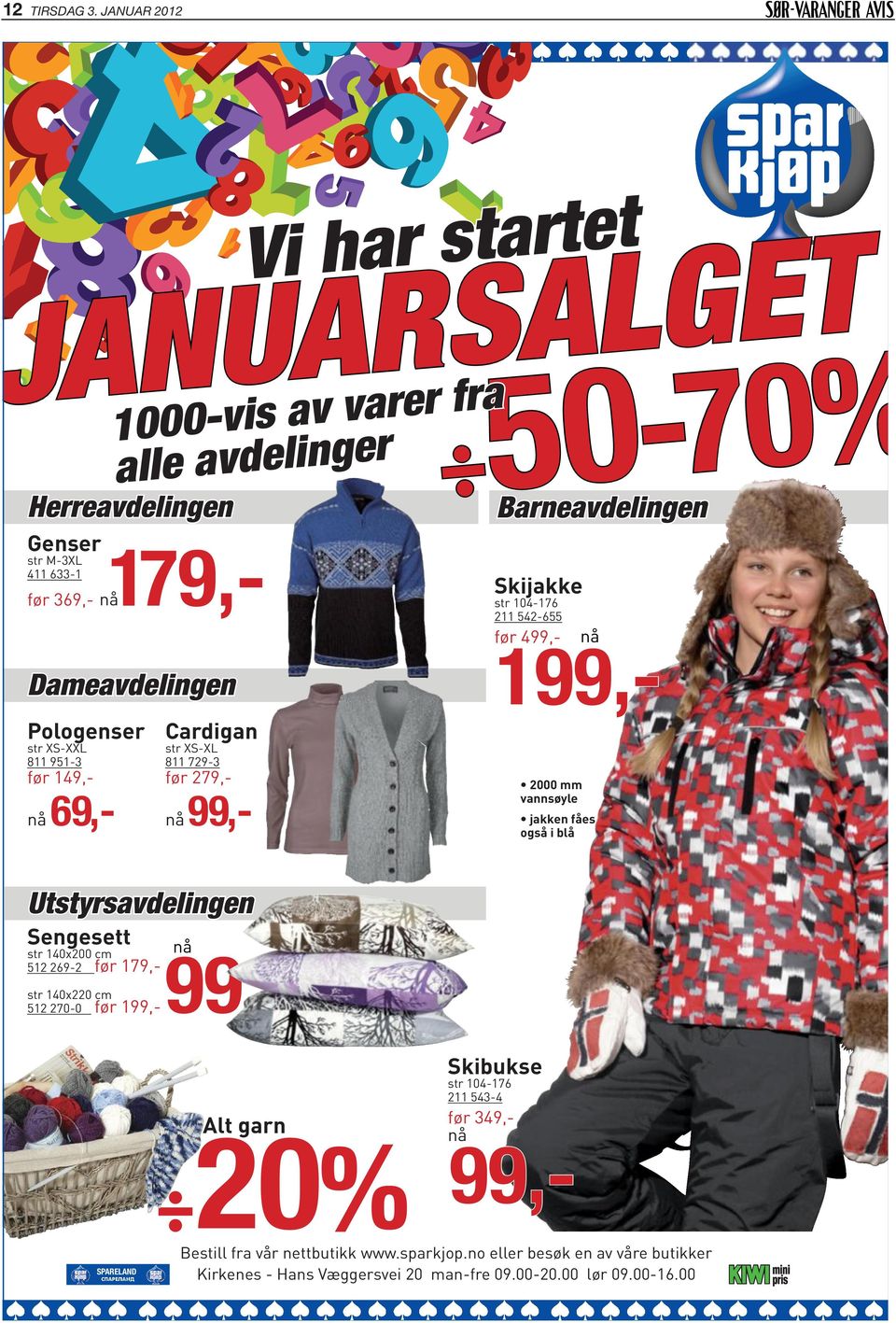 Barneavdelingen Skijakke str 104-176 211 542-655 før 499,- nå 199,- Pologenser str XS-XXL 811 951-3 før 149,- nå 69,- Cardigan str XS-XL 811 729-3 før 279,- nå 99,- 2000 mm